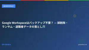 Google Workspaceはバックアップ不要？ — 誤削除・ランサム・退職者データの落とし穴