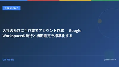 入社のたびに手作業でアカウント作成 — Google Workspaceの発行と初期設定を標準化する