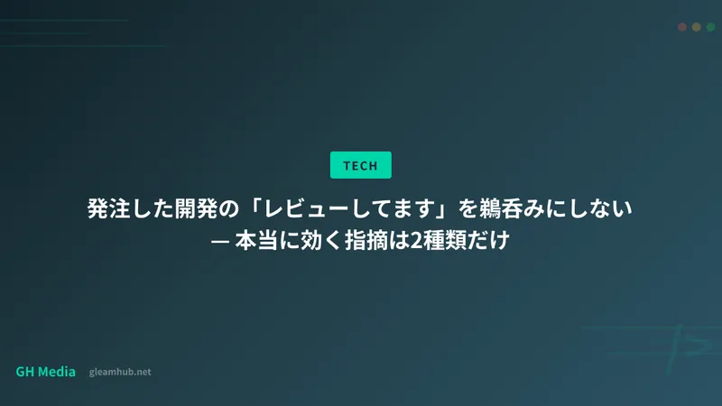 発注した開発の「レビューしてます」を鵜呑みにしない — 本当に効く指摘は2種類だけ