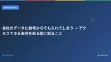 会社のデータに自宅からでも入れてしまう — アクセスできる条件を絞る前に知ること