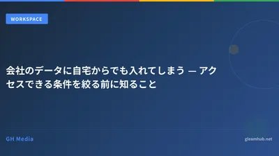 会社のデータに自宅からでも入れてしまう — アクセスできる条件を絞る前に知ること