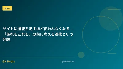 サイトに機能を足すほど使われなくなる — 「あれもこれも」の前に考える連携という発想