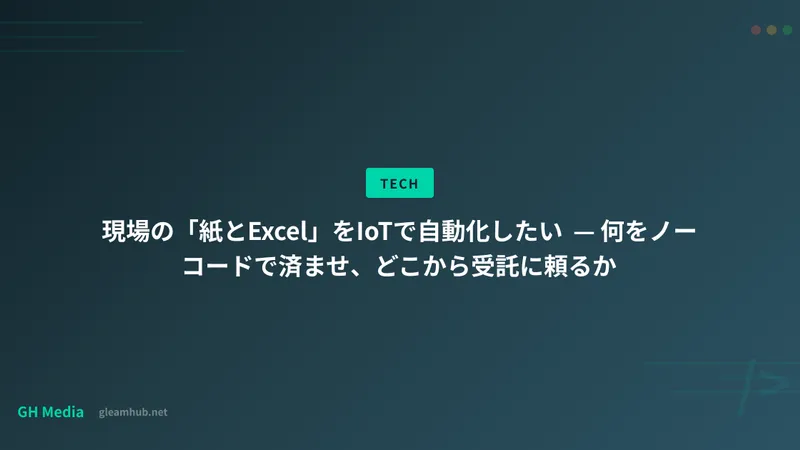 現場の「紙とExcel」をIoTで自動化したい — 何をノーコードで済ませ、どこから受託に頼るか