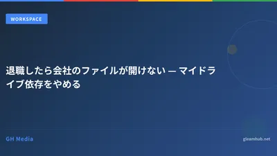 退職したら会社のファイルが開けない — マイドライブ依存をやめる
