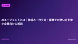 AIエージェントとは｜仕組み・作り方・業務での使い方を中小企業向けに解説