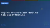 Google Meet のAIリアルタイム翻訳で「通訳なしの海外会議」はどこまで現実になったか