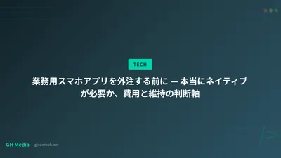 業務用スマホアプリを外注する前に — 本当にネイティブが必要か、費用と維持の判断軸