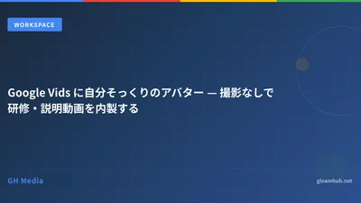Google Vids に自分そっくりのアバター — 撮影なしで研修・説明動画を内製する