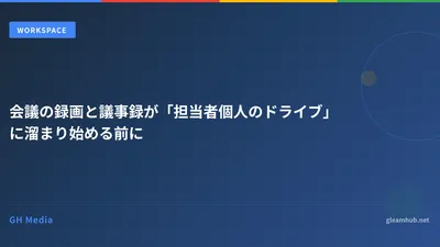 会議の録画と議事録が「担当者個人のドライブ」に溜まり始める前に