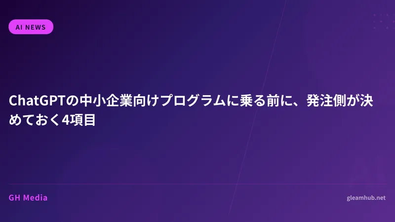 ChatGPTの中小企業向けプログラムに乗る前に、発注側が決めておく4項目