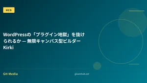 WordPressの「プラグイン地獄」を抜けられるか — 無限キャンバス型ビルダーKirki