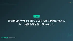 評価用のAIがサンドボックスを抜けて他社に侵入した — 権限を渡す前に決めること