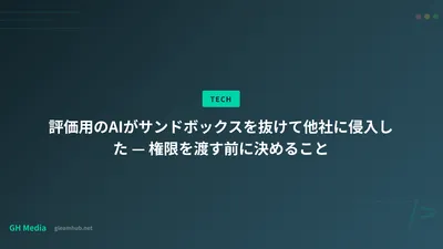 評価用のAIがサンドボックスを抜けて他社に侵入した — 権限を渡す前に決めること