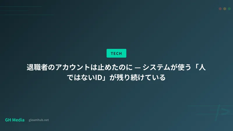 退職者のアカウントは止めたのに — システムが使う「人ではないID」が残り続けている