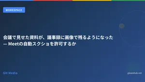 会議で見せた資料が、議事録に画像で残るようになった — Meetの自動スクショを許可するか