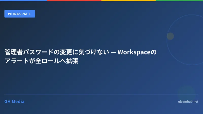 管理者パスワードの変更に気づけない — Workspaceのアラートが全ロールへ拡張