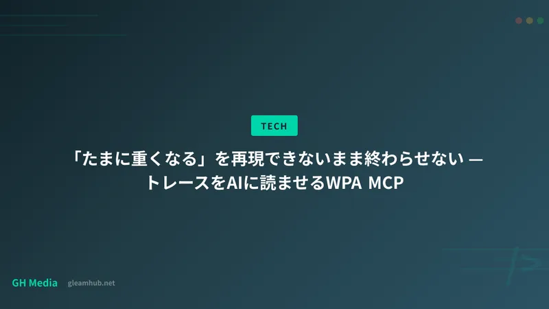 「たまに重くなる」を再現できないまま終わらせない — トレースをAIに読ませるWPA MCP