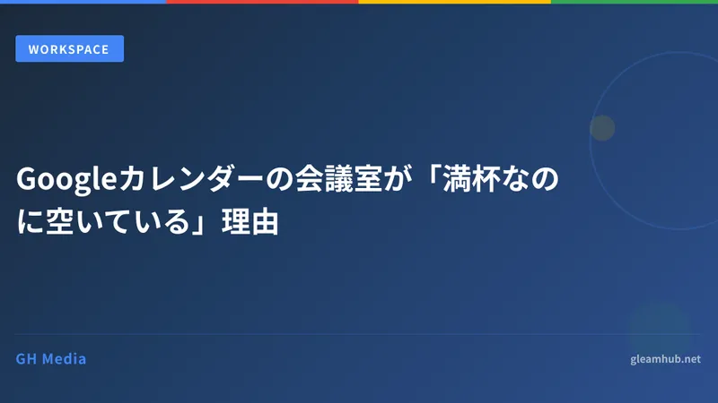 Googleカレンダーの会議室が「満杯なのに空いている」理由