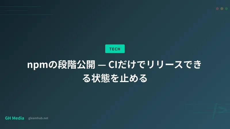 npmの段階公開 — CIだけでリリースできる状態を止める