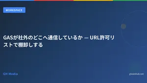 GASが社外のどこへ通信しているか — URL許可リストで棚卸しする