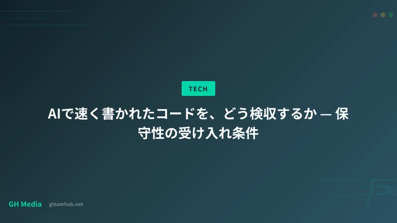 AIで速く書かれたコードを、どう検収するか — 保守性の受け入れ条件