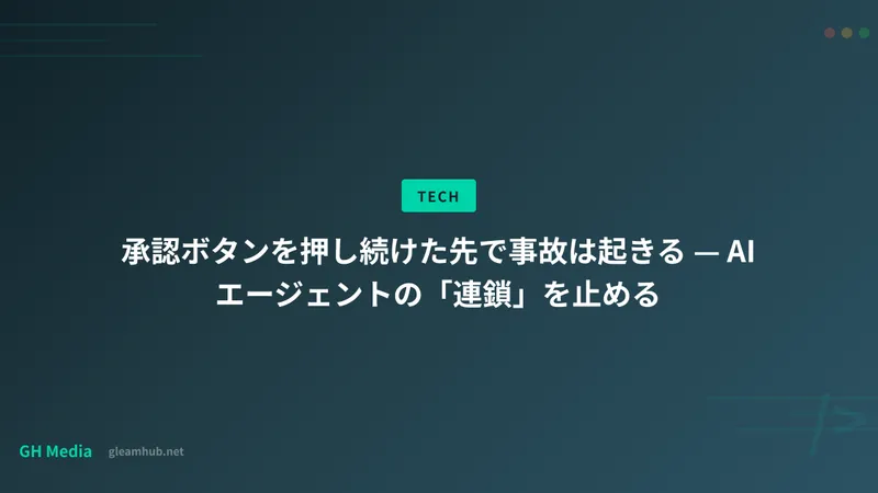 承認ボタンを押し続けた先で事故は起きる — AIエージェントの「連鎖」を止める