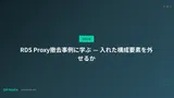 RDS Proxy撤去事例に学ぶ — 入れた構成要素を外せるか