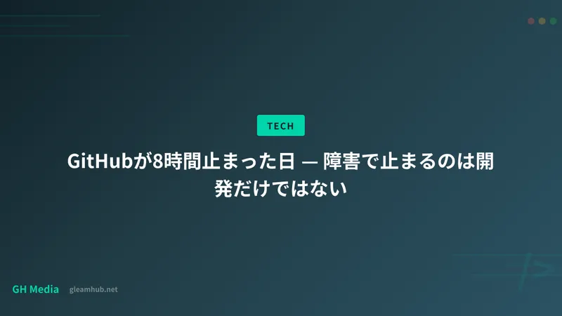GitHubが8時間止まった日 — 障害で止まるのは開発だけではない