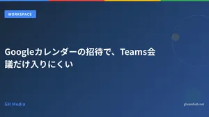 Googleカレンダーの招待で、Teams会議だけ入りにくい