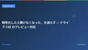 暗号化したら開けなくなった、を減らす — ドライブ CSE のプレビュー対応