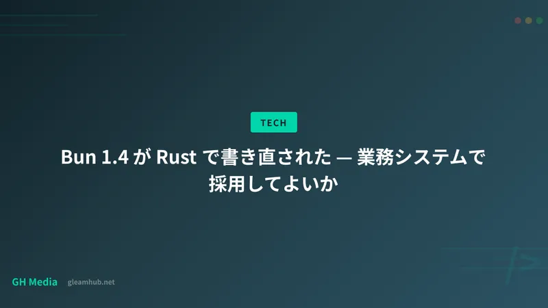Bun 1.4 が Rust で書き直された — 業務システムで採用してよいか