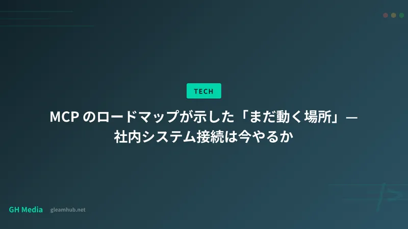 MCP のロードマップが示した「まだ動く場所」— 社内システム接続は今やるか
