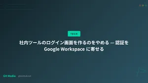 社内ツールのログイン画面を作るのをやめる — 認証を Google Workspace に寄せる