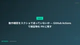 動作確認をスクショで送っていないか — GitHub Actions で検証物を PR に残す