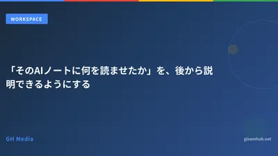 「そのAIノートに何を読ませたか」を、後から説明できるようにする
