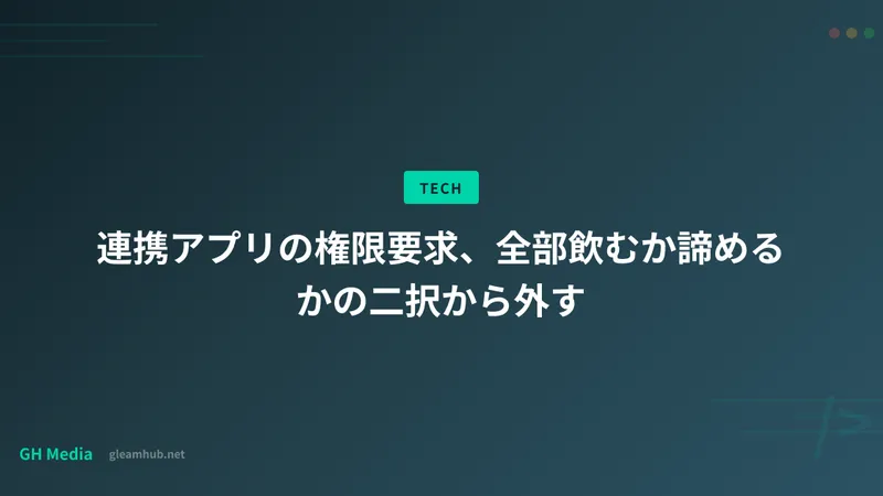 連携アプリの権限要求、全部飲むか諦めるかの二択から外す