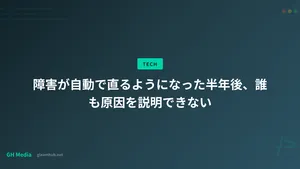 障害が自動で直るようになった半年後、誰も原因を説明できない